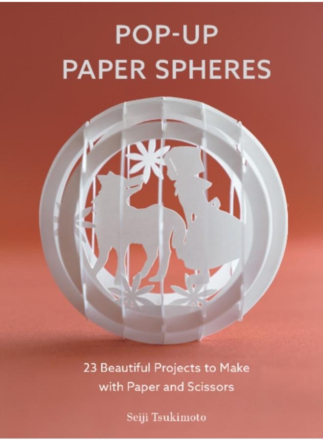 Pop-Up Paper Spheres : 23 Beautiful Projects to Make with Paper and Scissors 