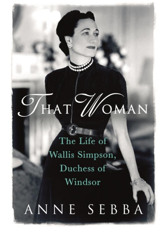 That Woman : The Life of Wallis Simpson, Duchess of Windsor