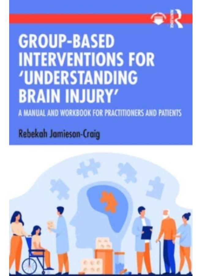 Group-Based Interventions for 'Understanding Brain Injury' : A Manual and Workbook for Practitioners and Patients