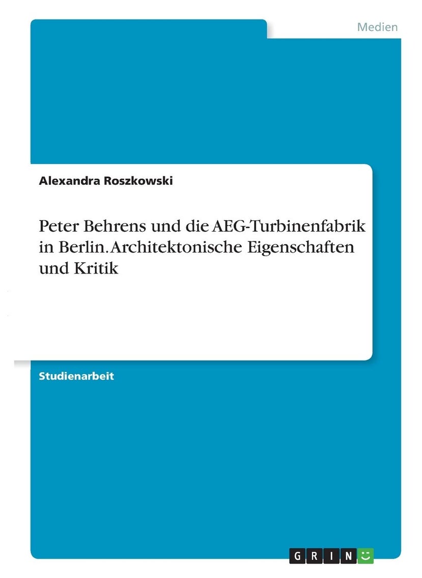Peter Behrens und die AEG-Turbinenfabrik in Berlin. Architektonische Eigenschaften und Kritik 