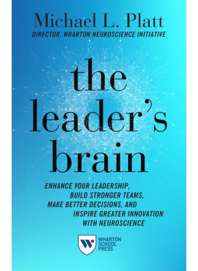 The Leader's Brain : Enhance Your Leadership, Build Stronger Teams, Make Better Decisions, and Inspire Greater Innovation with Neuroscience 