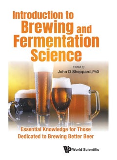 Introduction To Brewing And Fermentation Science: Essential Knowledge For Those Dedicated To Brewing Better Beer 