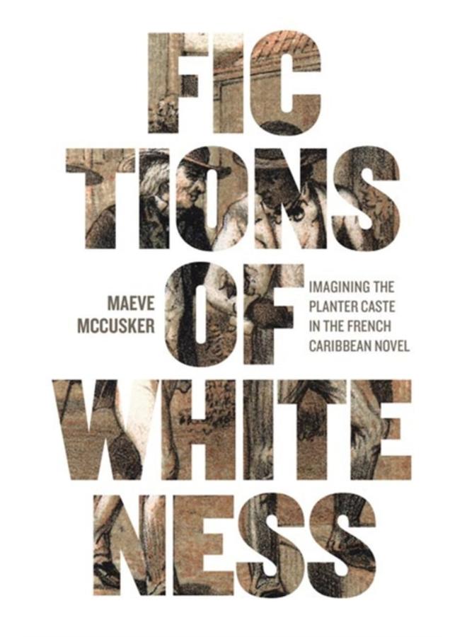Fictions of Whiteness : Imagining the Planter Caste in the French Caribbean Novel 