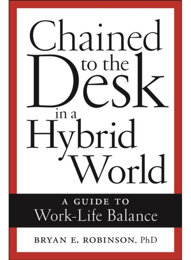 Chained to the Desk in a Hybrid World : A Guide to Work-Life Balance