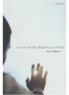How the Body Shapes the Mind 