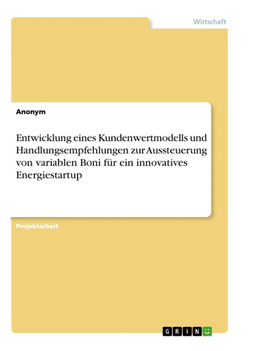 Entwicklung eines Kundenwertmodells und Handlungsempfehlungen zur Aussteuerung von variablen Boni für ein innovatives Energiestartup 
