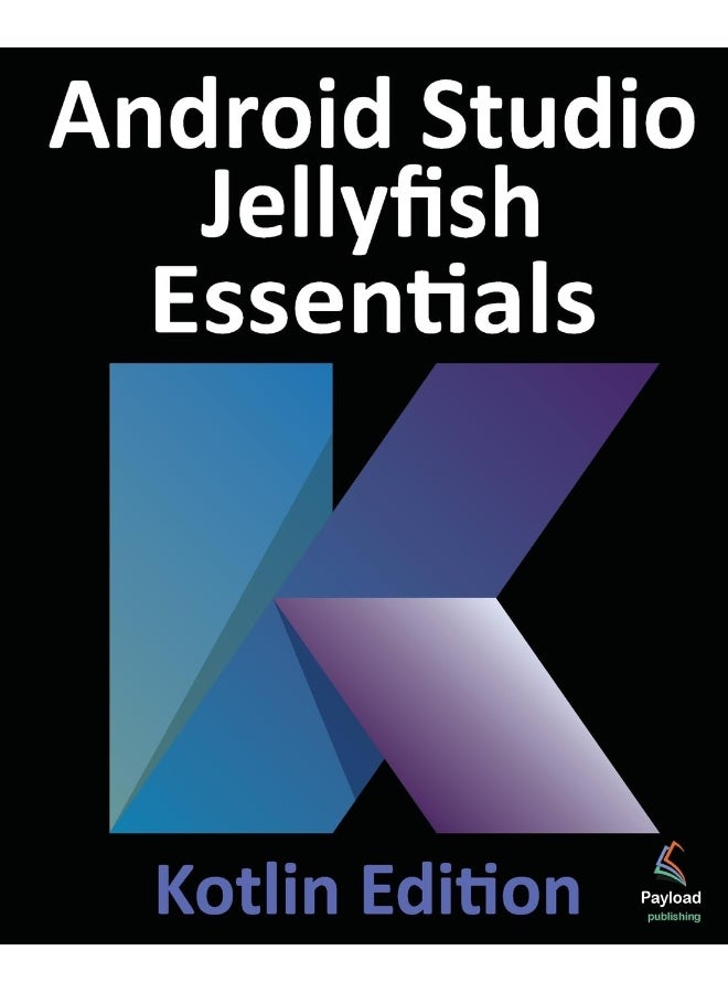 Android Studio Jellyfish Essentials - Kotlin Edition: Developing Android Apps Using Android Studio 2023.3.1 and Kotlin  - Image 1