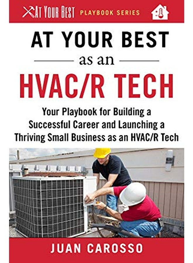 At Your Best As An Hvacr Tech Your Playbook For Building A Successful Career And Launching A Thriv By Carosso Juan Paperback 