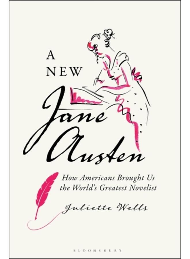 A New Jane Austen : How Americans Brought Us the World's Greatest Novelist 