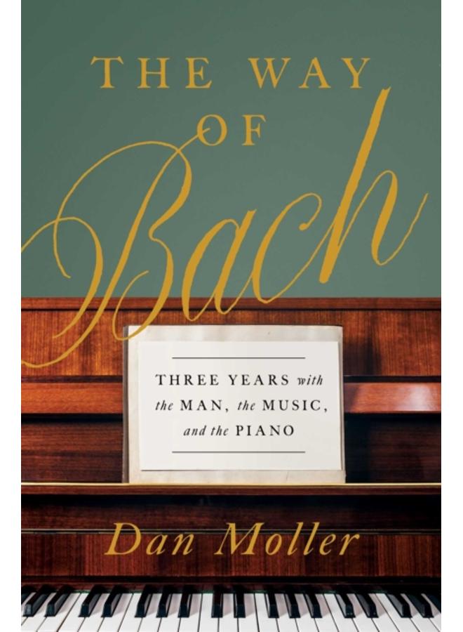The Way of Bach : Three Years with the Man, the Music, and the Piano 