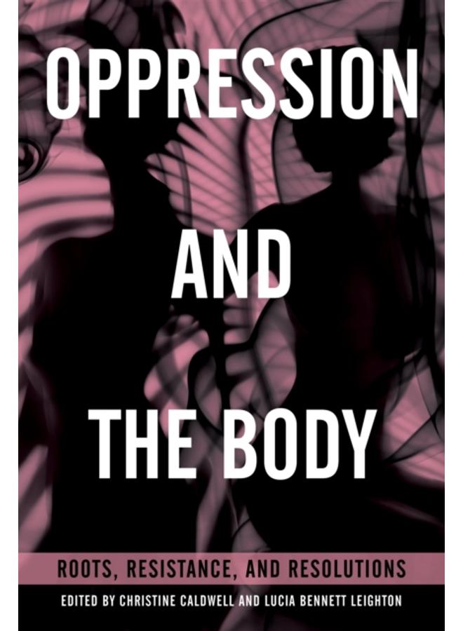 Oppression and the Body : Roots, Resistance, and Resolutions 