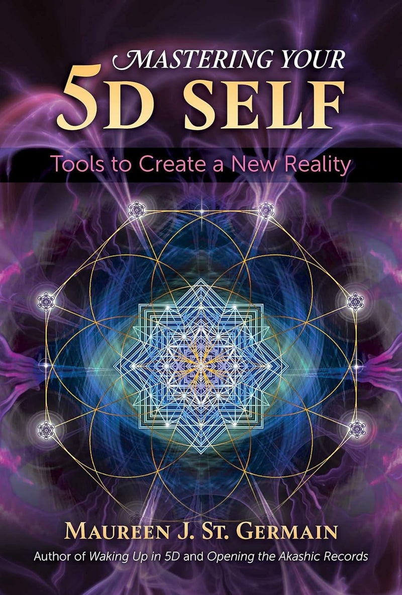 Mastering Your 5d Self: Tools to Create a New Reality