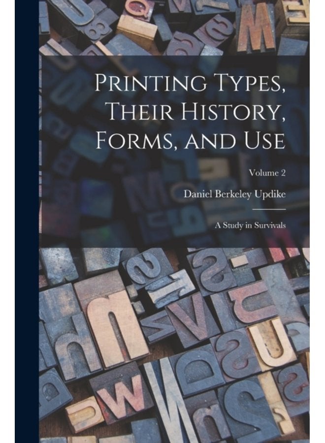 Printing Types Their History Forms and use a Study in Survivals Volume 2 - Paperback