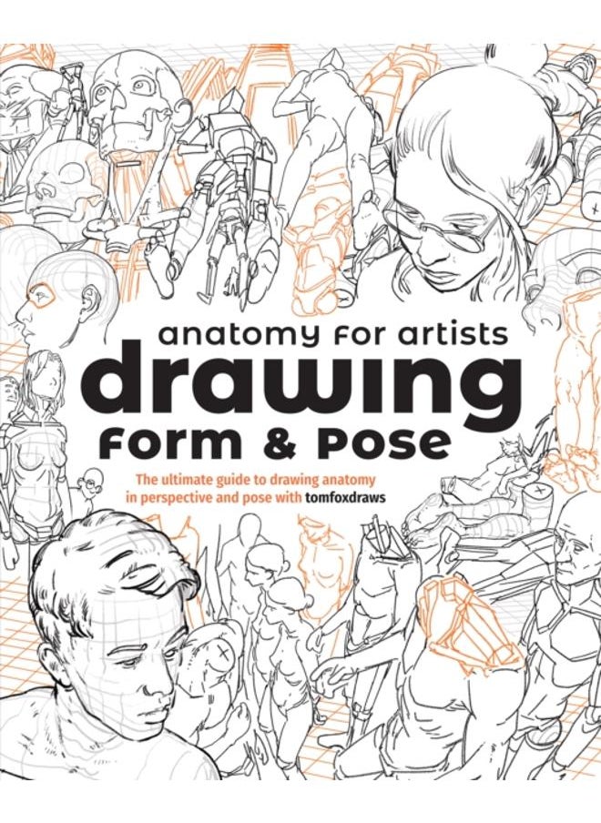 Anatomy for Artists: Drawing Form & Pose : The ultimate guide to drawing anatomy in perspective and pose
