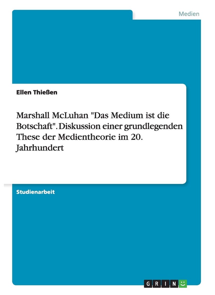 Marshall McLuhan "Das Medium ist die Botschaft". Diskussion einer grundlegenden These der Medientheorie im 20. Jahrhundert 