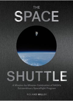 The Space Shuttle : A Mission-by-Mission Celebration of NASA's Extraordinary Spaceflight Program 