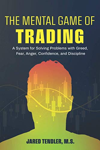 The Mental Game Of Trading A System For Solving Problems With Greed Fear Anger Confidence And D 