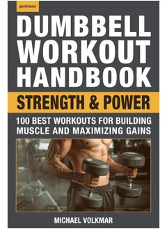 The Dumbbell Workout Handbook: Strength and Power: 100 Workouts to Build Muscle, Add Strength and Inc 