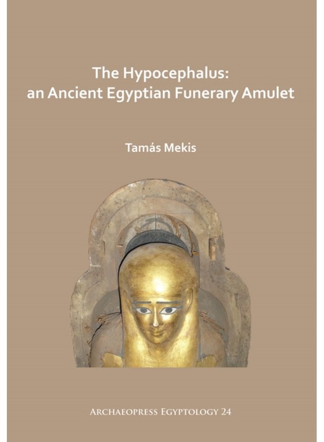 The Hypocephalus An Ancient Egyptian Funerary Amulet - Paperback