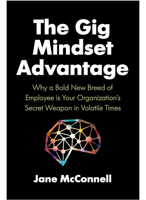 The Gig Mindset Advantage: Why a Bold New Breed of Employee is Your Organization’s Secret Weapon in Volatile Times