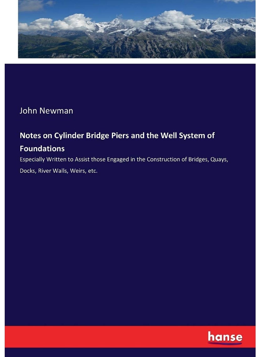 Notes on Cylinder Bridge Piers and the Well System of Foundations: Especially Written to Assist those Engaged in the Construction of Bridges, Quays, Docks, River Walls, Weirs, etc.  - Image 1