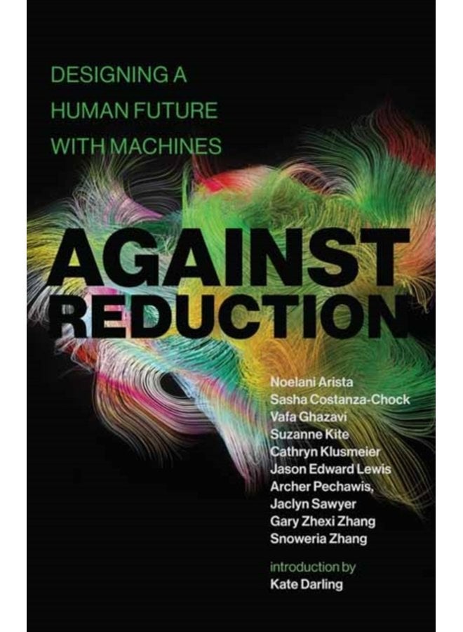 Against Reduction Designing a Human Future with Machines - Paperback