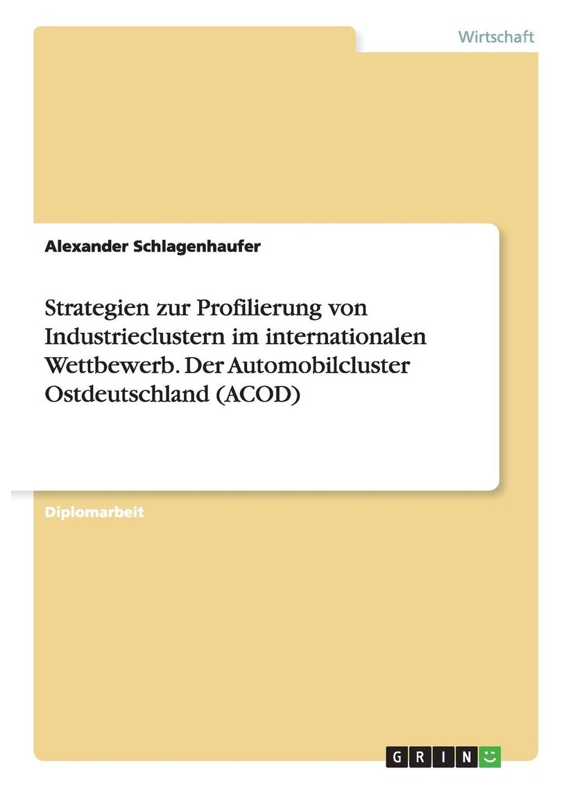 Strategien zur Profilierung von Industrieclustern im internationalen Wettbewerb. Der Automobilcluster Ostdeutschland (ACOD) 