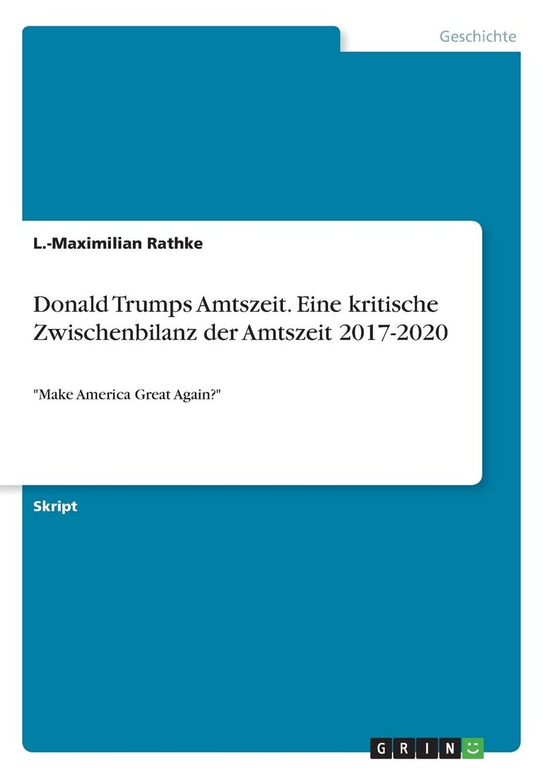 Donald Trumps Amtszeit. Eine kritische Zwischenbilanz der Amtszeit 2017-2020: "Make America Great Again?" 
