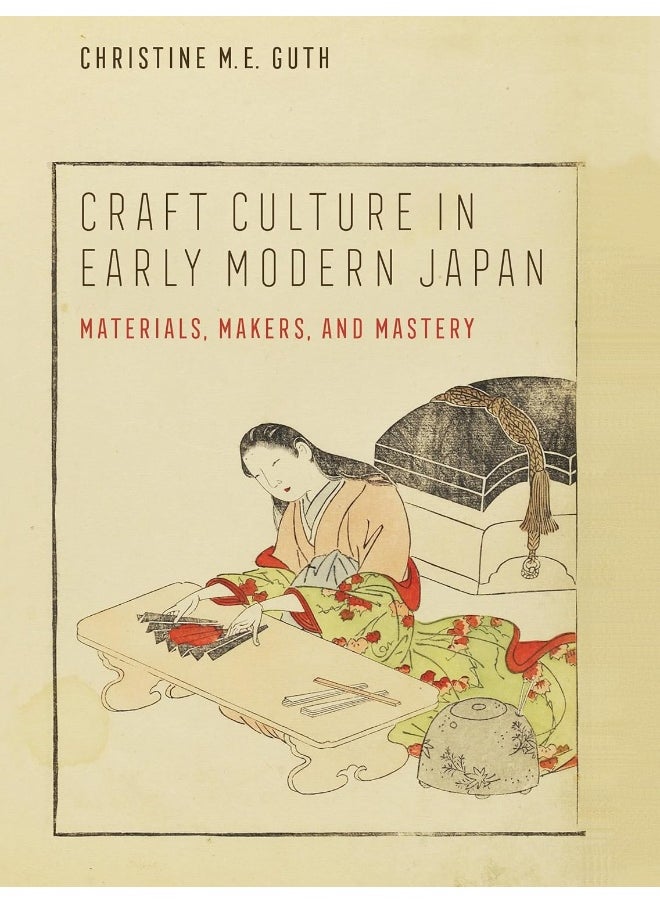 Craft Culture in Early Modern Japan: Materials, Makers, and Mastery 