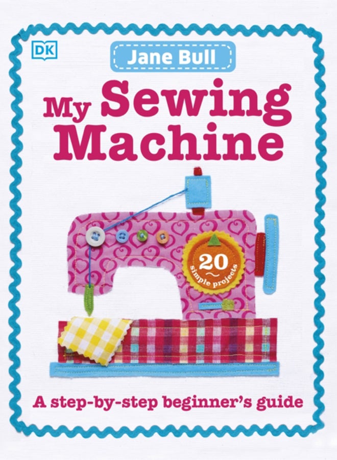 My Sewing Machine Book : A Step-by-Step Beginner's Guide