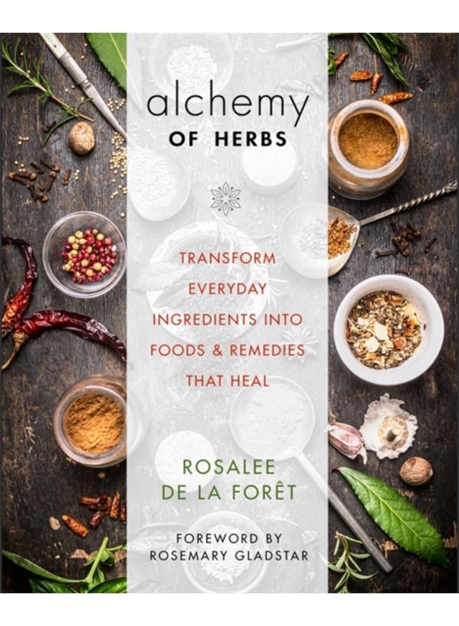 Alchemy of Herbs : Transform Everyday Ingredients into Foods and Remedies That Heal