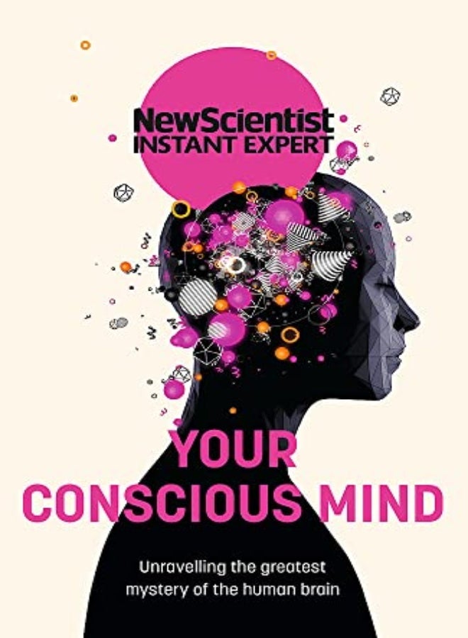 Your Conscious Mind Unravelling The Greatest Mystery Of The Human Brain by New Scientist Paperback