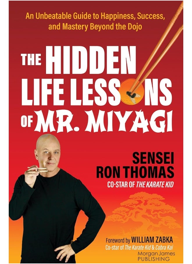 The Hidden Life Lessons of Mr. Miyagi: An Unbeatable Guide to Happiness, Success, and Mastery Beyond the Dojo 