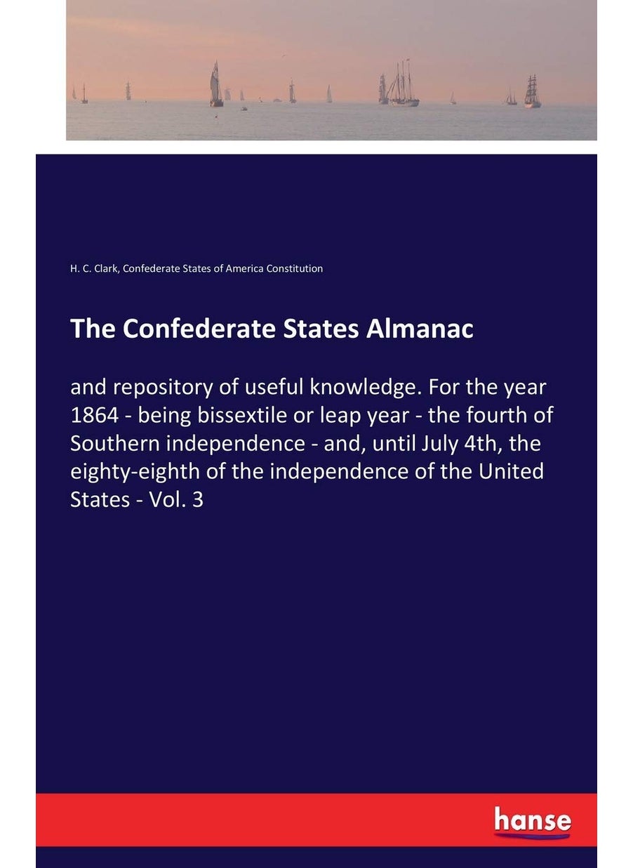 The Confederate States Almanac: and repository of useful knowledge. For the year 1864 - being bissextile or leap year - the fourth of Southern ... independence of the United States - Vol. 3  - Image 1