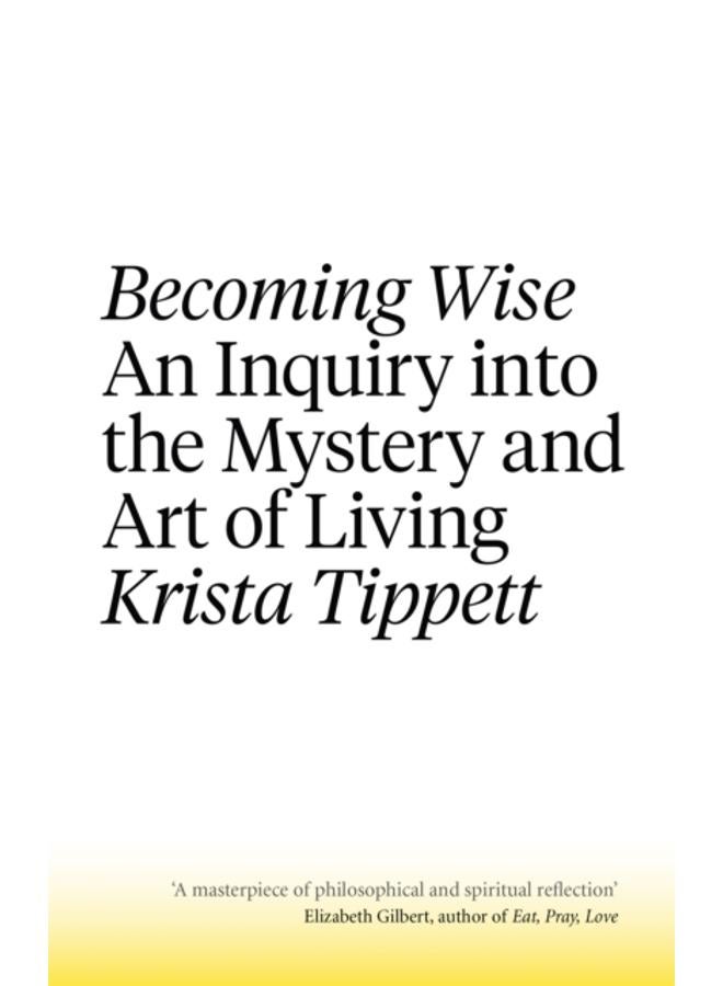 Becoming Wise : An Inquiry into the Mystery and the Art of Living 