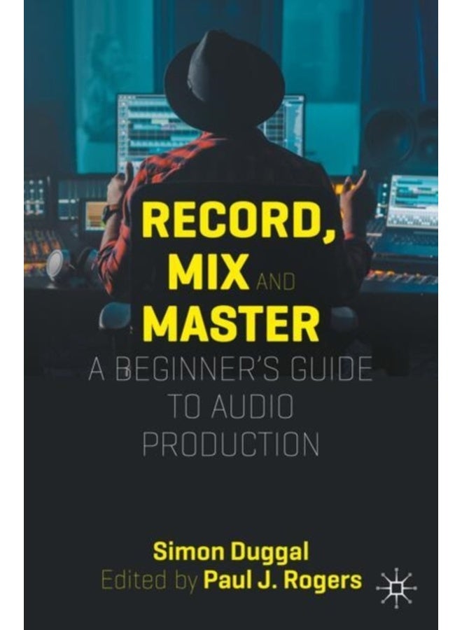 Record, Mix and Master : A Beginner’s Guide to Audio Production 