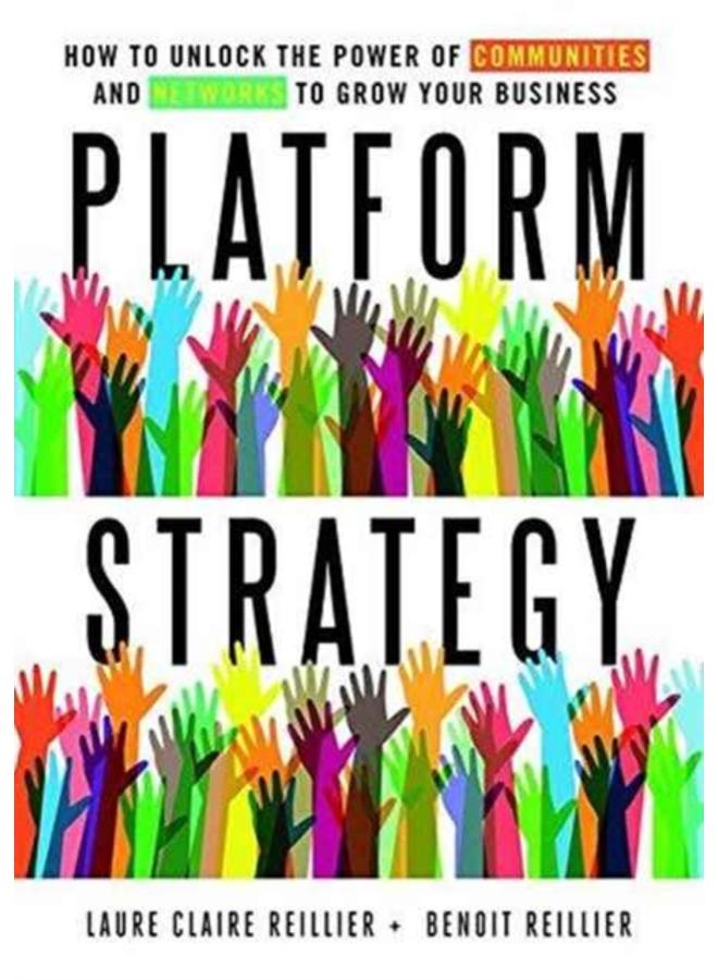 Platform Strategy : How to Unlock the Power of Communities and Networks to Grow Your Business 