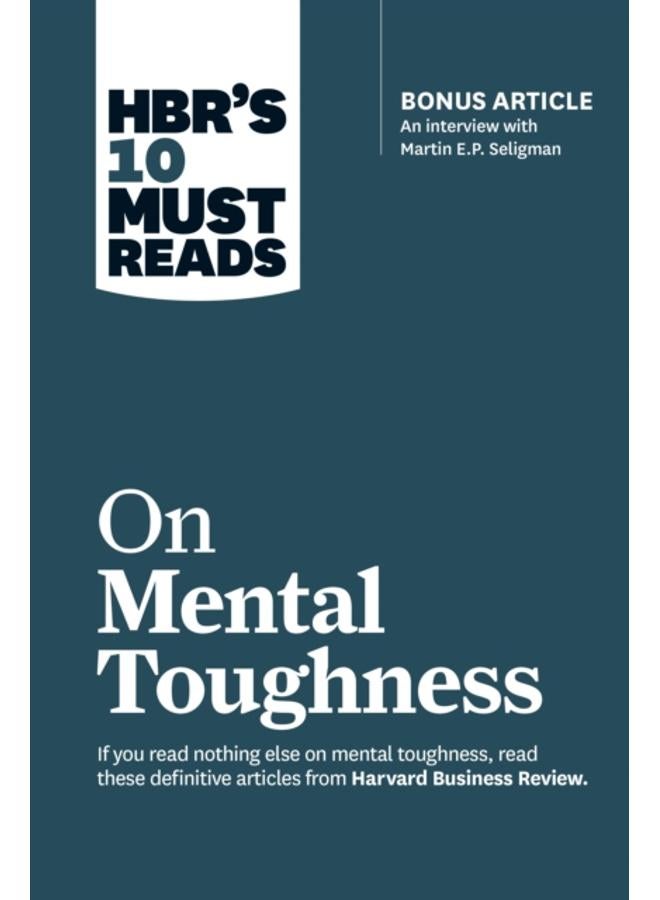 HBR's 10 Must Reads on Mental Toughness (with bonus interview "Post-Traumatic Growth and Building Resilience" with Martin Seligman) (HBR's 10 Must Reads) 