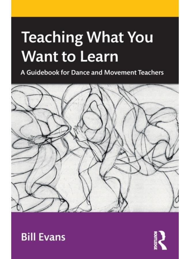 Teaching What You Want to Learn : A Guidebook for Dance and Movement Teachers