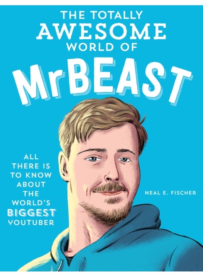 The Totally Awesome World of Mrbeast: Learn All There Is to Know about the World's Biggest Youtuber