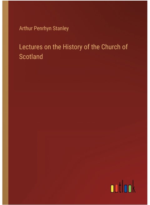 Lectures on the History of the Church of Scotland