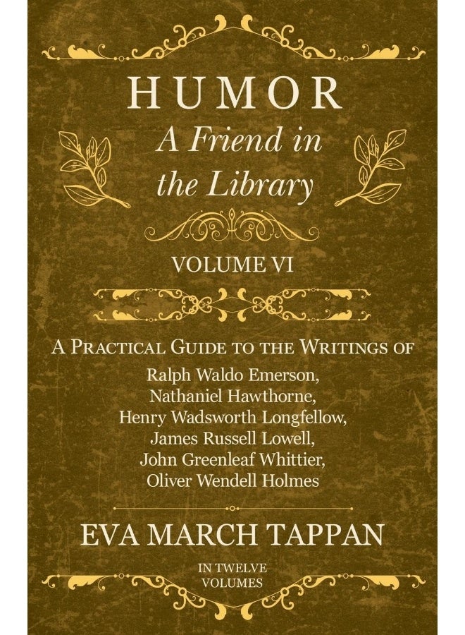 Humor - A Friend in the Library - Volume VI - A Practical Guide to the Writings of Ralph Waldo Emerson, Nathaniel Hawthorne, Henry Wadsworth Longfellow, James Russell Lowell, John Greenleaf Whittie... 