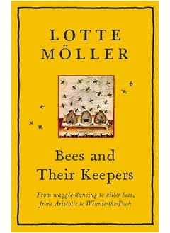 Bees and Their Keepers: From waggle-dancing to killer bees, from Aristotle to Winnie-the-Pooh 
