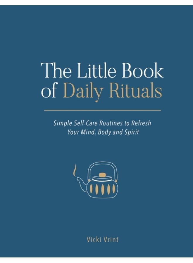 The Little Book of Daily Rituals Simple Self Care Routines to Refresh Your Mind Body and Spirit - Hardback