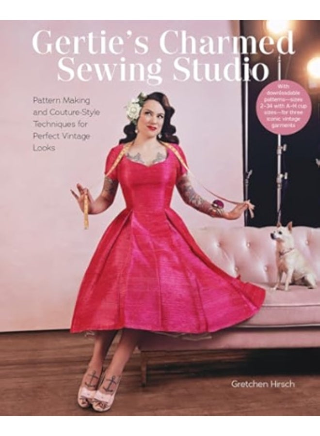 Gertie's Charmed Sewing Studio: Pattern Making and Couture-Style Techniques for Perfect Vintage Looks
