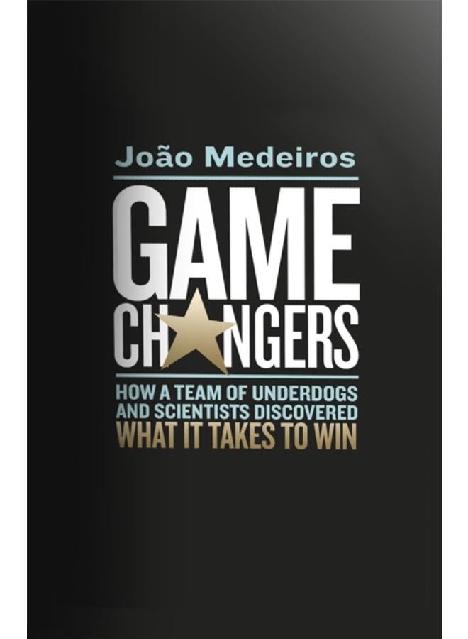 Game Changers : How a Team of Underdogs and Scientists Discovered What it Takes to Win 