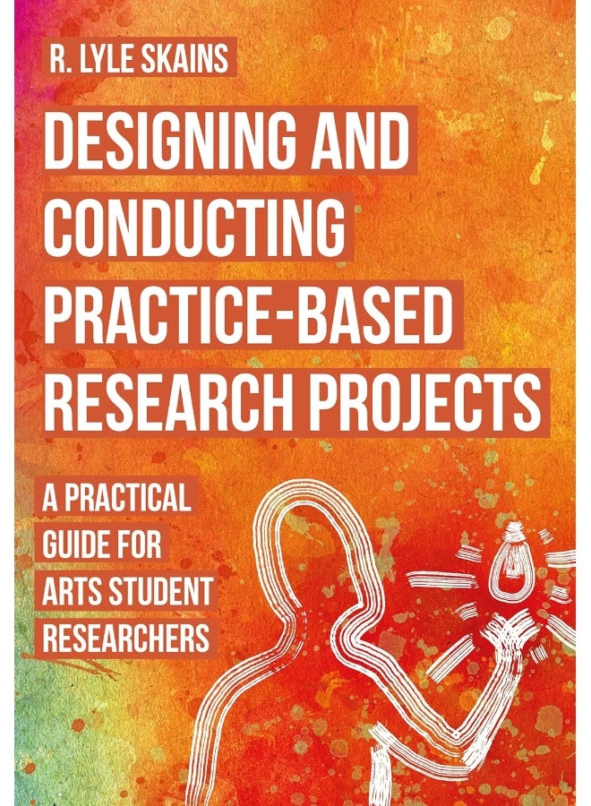 Designing and Conducting Practice-Based Research Projects: A Practical Guide for Arts Student Researchers