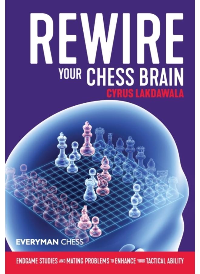 Rewire Your Chess Brain : Endgame studies and mating problems to enhance your tactical ability 