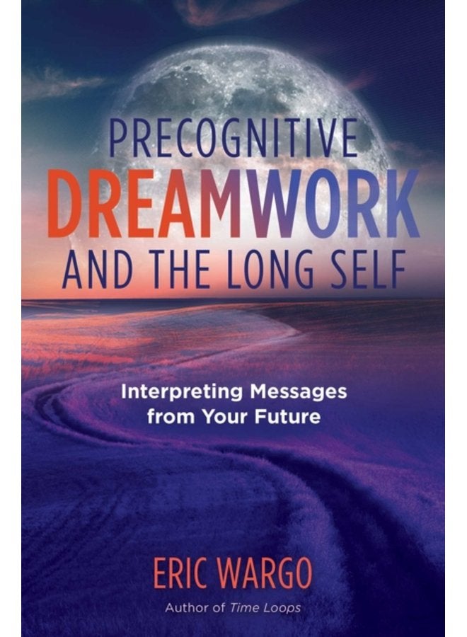Precognitive Dreamwork and the Long Self Interpreting Messages from Your Future - Paperback