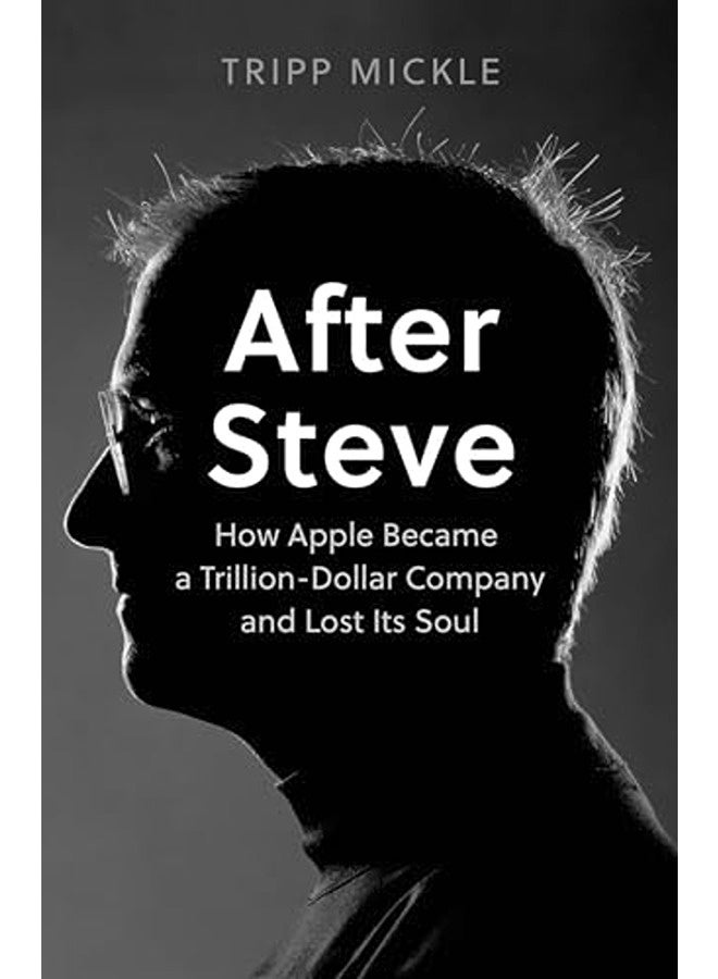 After Steve: How Apple became a $2 Trillion Dollar Company and Lost Its Soul 